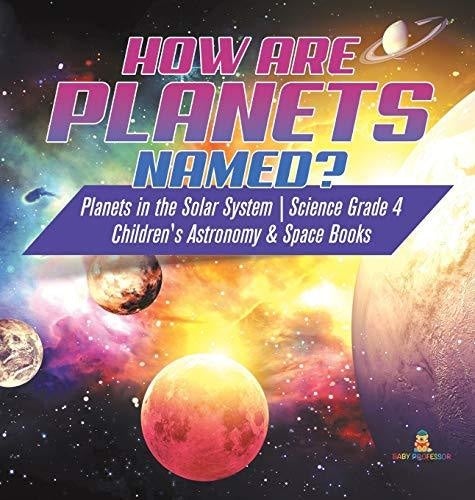 How are Planets Named? - Planets in the Solar System - Science Grade 4 - Children's Astronomy & Space Books