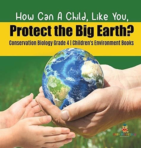 Image of How Can A Child Like You Protect the Big Earth? Conservation Biology Grade 4 - Children’s Environment Books