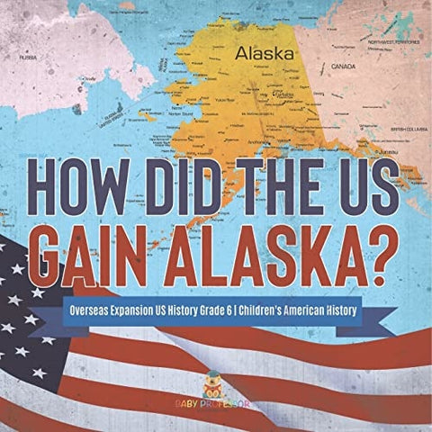Image of How Did the US Gain Alaska? | Overseas Expansion US History Grade 6 | Children’s American History