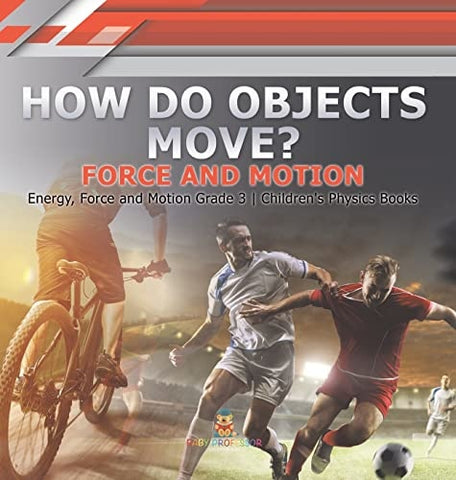 Image of How Do Objects Move?: Force and Motion Energy Force and Motion Grade 3 Children’s Physics Books