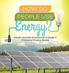 How Do People Use Energy? - Power and the Environment Grade 4 - Children's Physics Books
