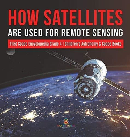 Image of How Satellites Are Used for Remote Sensing - First Space Encyclopedia Grade 4 - Children’s Astronomy & Space Books