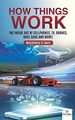 How Things Work: The Inside Out of Cellphones TV Drones Race Cars and More! - Machinery & Tools