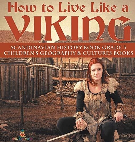 How to Live Like a Viking - Scandinavian History Book Grade 3 - Children's Geography & Cultures Books