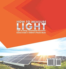 How to Measure Light Light as Energy Encyclopedia Kids Books Science Grade 5 Children's Physics Books
