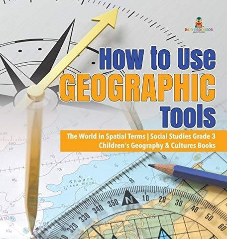 Image of How to Use Geographic Tools - The World in Spatial Terms - Social Studies Grade 3 - Children’s Geography & Cultures Books