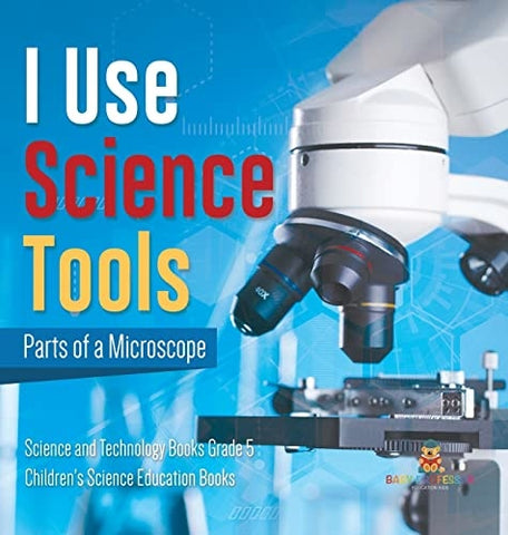 Image of I Use Science Tools: Parts of a Microscope Science and Technology Books Grade 5 Children's Science Education Books