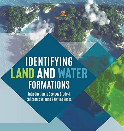 Identifying Land and Water Formations - Introduction to Geology Grade 4 - Children's Science & Nature Books