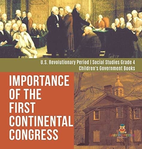 Importance of the First Continental Congress - U.S. Revolutionary Period - Social Studies Grade 4 - Children's Government Books