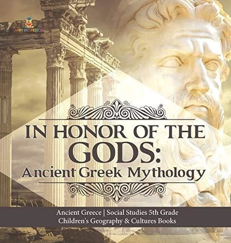 In Honor of the Gods: Ancient Greek Mythology - Ancient Greece - Social Studies 5th Grade - Children's Geography & Cultures Books