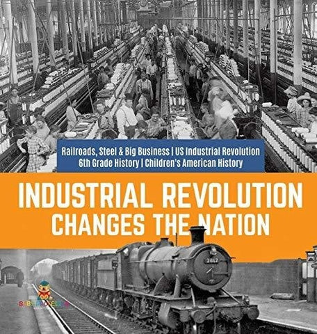 Image of Industrial Revolution Changes the Nation - Railroads Steel & Big Business - US Industrial Revolution - 6th Grade History - Children’s 