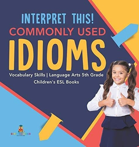 Image of Interpret This! Commonly Used Idioms - Vocabulary Skills - Language Arts 5th Grade - Children’s ESL Books