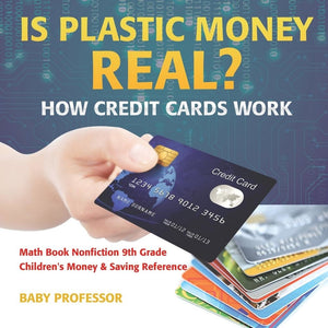 Is Plastic Money Real How Credit Cards Work - Math Book Nonfiction 9th Grade | Childrens Money & Saving Reference