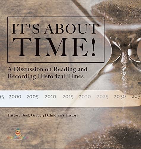 It's About Time!: A Discussion on Reading and Recording Historical Times History Book Grade 3 Children's History