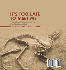 It's Too Late to Meet Me: A Quick List of Extinct Animals and What They Looked Like Extinction Evolution Grade 3 Children's Biology Books