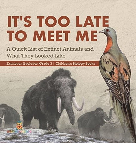Image of It's Too Late to Meet Me: A Quick List of Extinct Animals and What They Looked Like Extinction Evolution Grade 3 Children's Biology Books