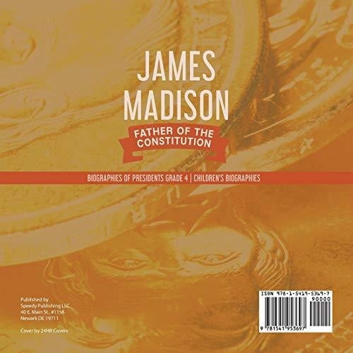 James Madison: Father of the Constitution | Biographies of Presidents Grade 4 | Children’s Biographies