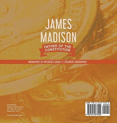 James Madison: Father of the Constitution - Biographies of Presidents Grade 4 - Children’s Biographies