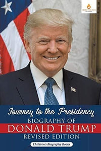 Journey to the Presidency: Biography of Donald Trump Revised Edition - Children’s Biography Books