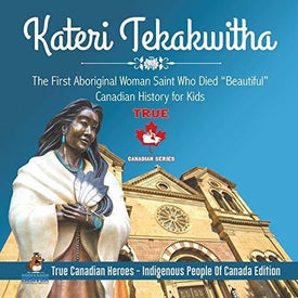 Kateri Tekakwitha - The First Aboriginal Woman Saint Who Died "Beautiful" | Canadian History for Kids | True Canadian Heroes - Indigenous People Of Canada Edition