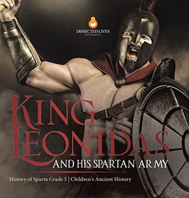 King Leonidas and His Spartan Army History of Sparta Grade 5 Children's Ancient History