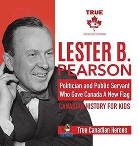 Lester B. Pearson - Politician and Public Servant Who Gave Canada A New Flag - Canadian History for Kids - True Canadian Heroes