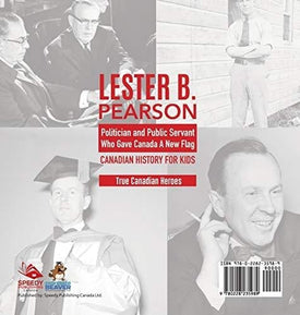 Lester B. Pearson - Politician and Public Servant Who Gave Canada A New Flag - Canadian History for Kids - True Canadian Heroes