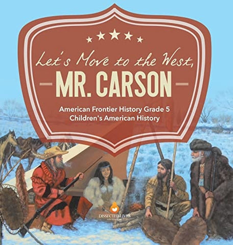 Image of Let's Move to the West, Mr. Carson American Frontier History Grade 5 Children's American History