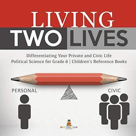 Living Two Lives: Differentiating Your Private and Civic Life | Political Science for Grade 6 | Children’s Reference Books