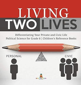 Living Two Lives: Differentiating Your Private and Civic Life - Political Science for Grade 6 - Children's Reference Books
