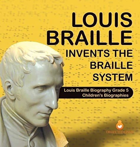 Louis Braille Invents the Braille System Louis Braille Biography Grade 5 Children's Biographies