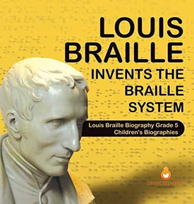 Louis Braille Invents the Braille System Louis Braille Biography Grade 5 Children's Biographies