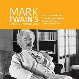 Mark Twain's Youthful Adventures | US Author with the Wildest Imagination | Biography 6th Grade | Children's Biographies