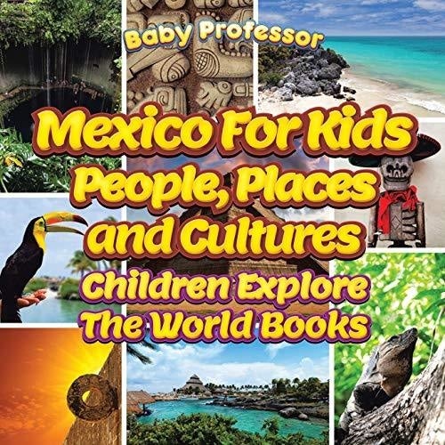 Mexico For Kids: People Places and Cultures - Children Explore The World Books
