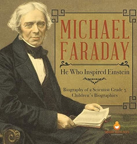 Michael Faraday: He Who Inspired Einstein - Biography of a Scientist Grade 5 - Children's Biographies