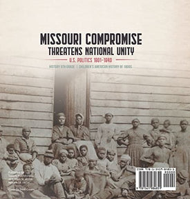 Missouri Compromise Threatens National Unity U.S. Politics 1801-1840 History 5th Grade Children's American History of 1800s