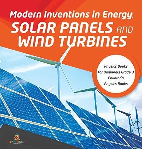 Modern Inventions in Energy: Solar Panels and Wind Turbines - Physics Books for Beginners Grade 3 - Children's Physics Books