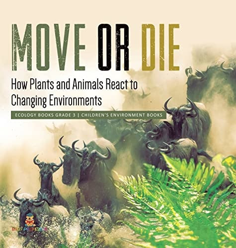 Move or Die: How Plants and Animals React to Changing Environments Ecology Books Grade 3 Children's Environment Books