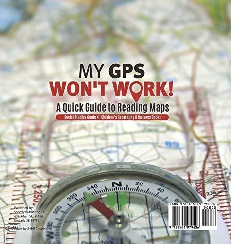 My GPS Won’t Work! - A Quick Guide to Reading Maps - Social Studies Grade 4 - Children’s Geography & Cultures Books