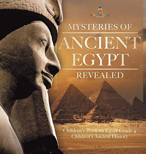 Mysteries of Ancient Egypt Revealed - Children's Book on Egypt Grade 4 - Children's Ancient History