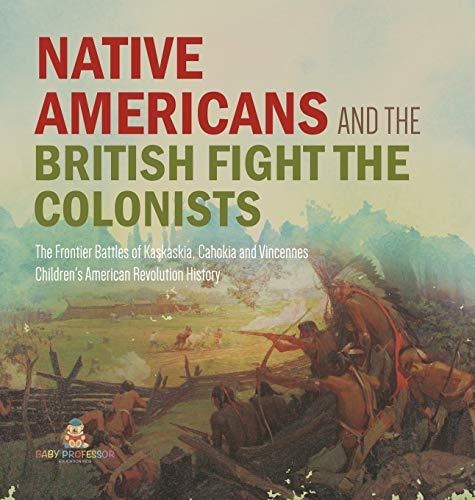 Native Americans and the British Fight the Colonists - The Frontier Battles of Kaskaskia, Cahokia and Vincennes - Fourth Grade History - Children's American Revolution History