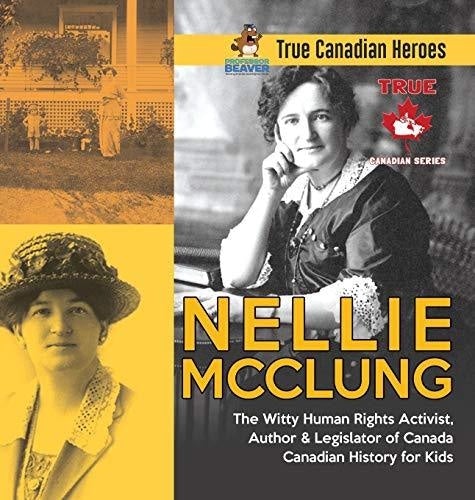 Nellie McClung - The Witty Human Rights Activist, Author & Legislator of Canada - Canadian History for Kids - True Canadian Heroes