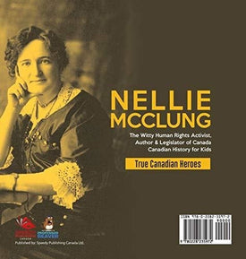 Nellie McClung - The Witty Human Rights Activist, Author & Legislator of Canada - Canadian History for Kids - True Canadian Heroes