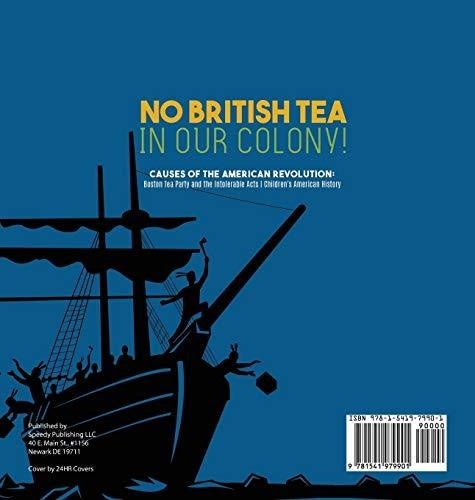 No British Tea in Our Colony! - Causes of the American Revolution: Boston Tea Party and the Intolerable Acts - History Grade 4 - Children’s 