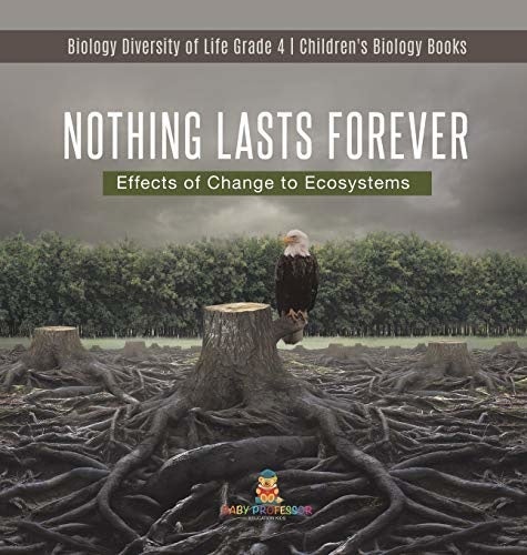 Nothing Lasts Forever: Effects of Change to Ecosystems - Biology Diversity of Life Grade 4 - Children's Biology Books