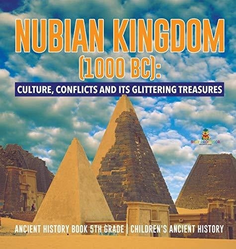 Nubian Kingdom (1000 BC): Culture Conflicts and Its Glittering Treasures - Ancient History Book 5th Grade - Children’s Ancient History