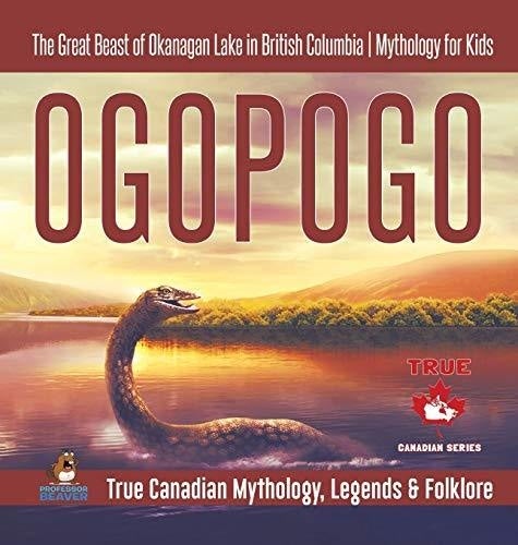 Ogopogo - The Great Beast of Okanagan Lake in British Columbia - Mythology for Kids - True Canadian Mythology, Legends & Folklore