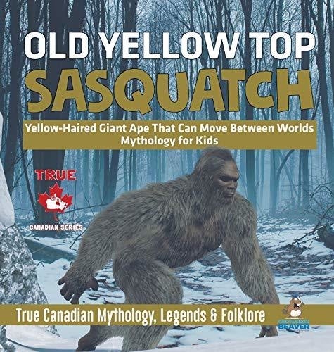 Old Yellow Top / Sasquatch - Yellow-Haired Giant Ape That Can Move Between Worlds - Mythology for Kids - True Canadian Mythology, Legends & Folklore