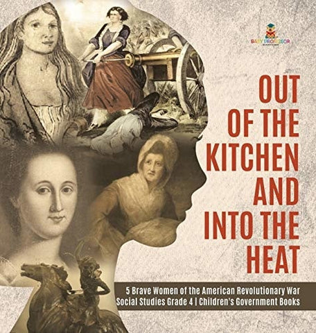 Image of Out of the Kitchen and Into the Heat - 5 Brave Women of the American Revolutionary War - Social Studies Grade 4 - Children's Government Books