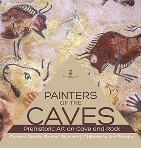 Painters of the Caves - Prehistoric Art on Cave and Rock - Fourth Grade Social Studies - Children's Art Books